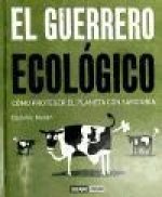 El guerrero ecológico : cómo proteger el planeta con sabiduría