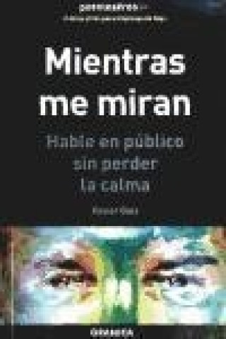 Mientras me miran : hable en público sin perder la calma