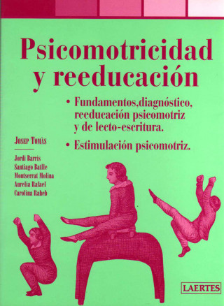 Psicomotricidad y reeducación : fundamentos, diagnóstico, reeducación psicomotriz y de lecto-escritura: estimulación psicomotriz
