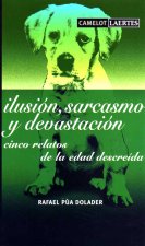 Ilusión, sarcasmo y devastación : cinco relatos de la edad descreída