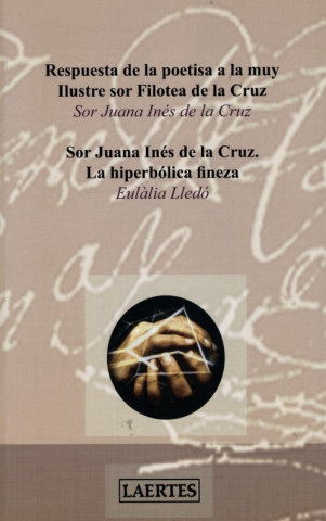 Sor Juana Inés de la Cruz : la hiperbólica fineza : respuesta de la poetisa a la muy ilustre sor Filotea de la Cruz