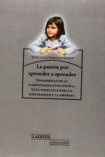 La pasión de aprender a aprender : desarrollo de la competencia estratégica : guía didáctica para la universidad y la empresa