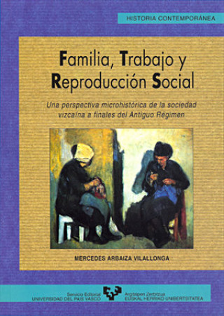 Familia, trabajo y reproducción social : una perspectiva microhistórica de la sociedad vizcaína a finales del antiguo régimen