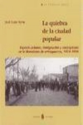 La quiebra de la ciudad popular : espacio urbano, inmigración y anarquismo en la Barcelona de entreguerras, 1914-1936