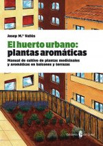 El huerto urbano : plantas aromáticas : manual de cultivo de plantas medicinales y aromáticas en balcones y terrazas