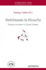 Debilitando la filosofía : ensayos en honor a Gianni Vattimo