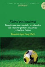 Fútbol postnacional : transformaciones sociales y culturales del deporte global en Europa y América Latina