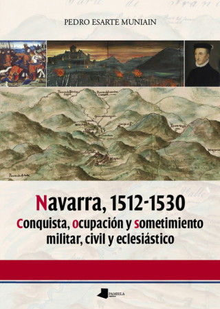 Navarra, 1512-1530 : conquista, ocupación y sometimiento militar, civil y eclesiástico