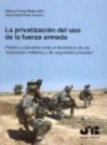 La privatización del uso de la fuerza armada : política y derecho ante el fenómeno de las empresas militares y de seguridad privadas