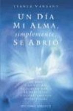 Un día mi alma, simplemente, se abrió : 40 días y 40 noches de camino hacia la fortaleza y el crecimiento espirituales