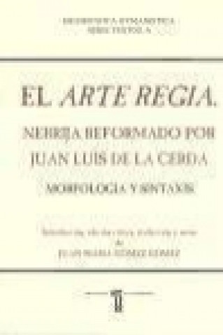 El arte regia : Nebrija reformado por Juan Luis de la Cerda : morfología y sintaxis