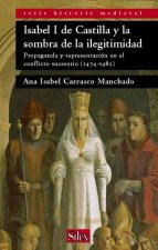 Isabel I de Castilla y la sombra de la ilegitimidad : propaganda y representación en el conflicto sucesorio (1474-1482)
