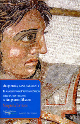 Alejandro, genio ardiente : el manuscrito de Cristina de Suecia sobre la vida y hechos de Alejandro Magno
