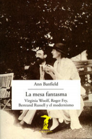 La mesa fantasma: Virginia Woolf, Roger Fry, Bertrand Russell y el modernismo