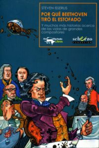 Por qué Beethoven tiró el estofado : y muchas más historias acerca de las vidas de grandes compositores