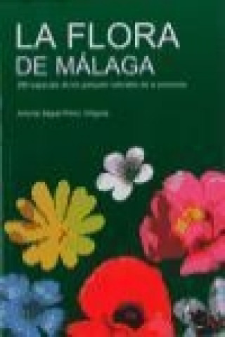 La flora de Málaga : 300 especies de los parques naturales de la provincia