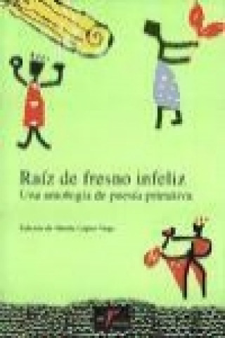 Raíz de fresno infeliz : una antología de poesía primitiva