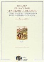 Historia de la ciudad de Xerez de la Frontera y de los reyes que la dominaron desde su primera fundación T.I