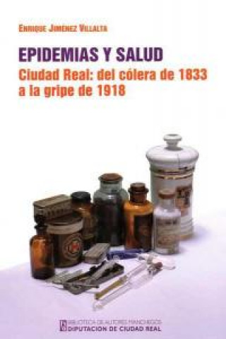 Epidemias y salud : Ciudad Real : del cólera de 1833 a la gripe de 1918