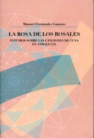 La rosa de los rosales : estudios sobre las canciones de cuna en Andalucía