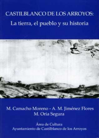 Castilblanco de los Arroyos : la tierra, el pueblo y su historia