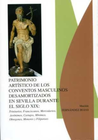 Patrimonio artístico de los conventos masculinos desamortizados en Sevilla, s. XIX : trinitarios, franciscanos, mercedarios, cartujos, jerónimos, míni