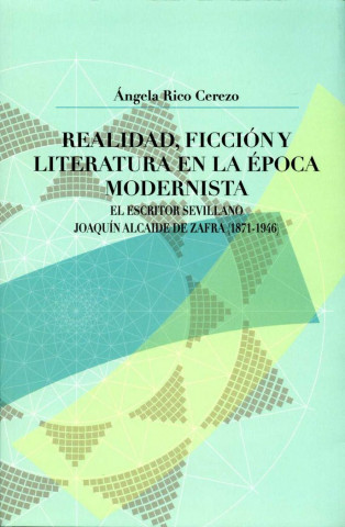 Realidad, ficción y literatura en la época modernista : el escritor sevillano Joaquín Alcaide de Zafra, 1871-1946