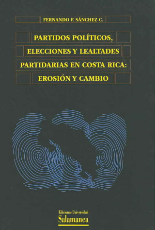 Partidos políticos, elecciones y lealtades partidarias en Costa Rica : erosión y cambio