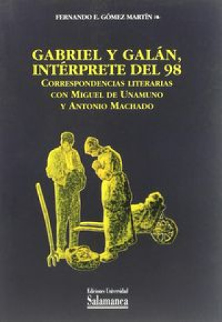 Gabriel y Galán, intérprete del 98 : correspondencias literarias con Miguel de Unamuno y Antonio Machado