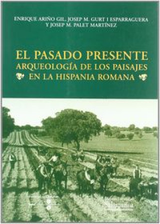 El pasado presente : arqueología de los paisajes en la Hispania romana