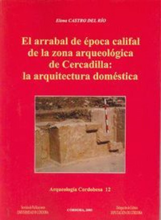 El arrabal de la época califal de la zona arqueológica de Cercadilla : la arquitectura doméstica