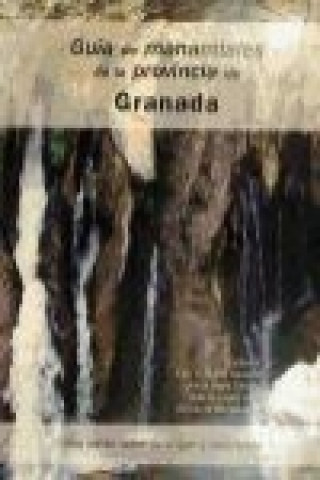 Guía de manantiales de la provincia de Granada : una visión sobre su origen y naturaleza
