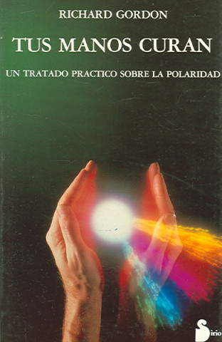 Tus manos curan : un tratado práctico sobre la polaridad