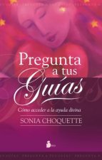Pregunta A Tus Guias: Aprende A Contactar y Comunicarte Con Tus Angeles y Guias Celestiales = Ask Your Guides