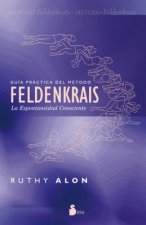 Guia Practica del Metodo Feldenkrais: La Espontaneidad Consciente = Practical Guide of the Feldenkrais Method