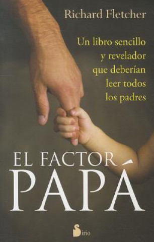 El Factor Papa: Un Libro Sencillo y Revelador Que Deberian de Leer Todos los Padres = The Dad Factor