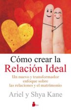 Como Crear la Relacion Ideal: Un Nuevo y Transformador Enfoque Sobre las Relaciones y el Matrimonio = How to Create the Ideal Relationship