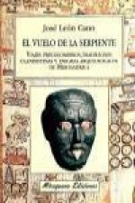 El vuelo de la serpiente. Viajes precolombinos tradiciones clandestinas y enigmas arqueológicos de Mesoamérica