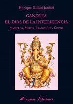 Ganesha, el dios de la inteligencia: símbolos, mitos, tradición y culto