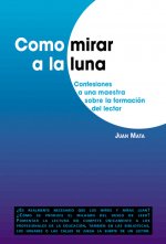 Como mirar a la luna : confesiones a una maestra sobre la formación del lector