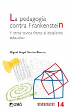 La pedagogía contra Frankenstein : y otros textos frente al desaliento educativo