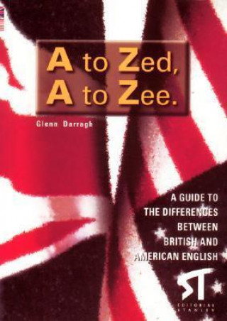 A to zed, a to zee : a guide to the differences between British and American English