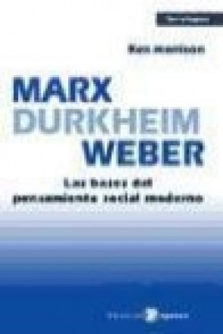 Marx, Durkheim, Weber : las bases del pensamiento social moderno
