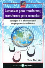 Comunicar para transformar, transformar para comunicar : tecnologías de la información desde una perspectiva de cambio social