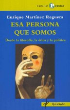 Esa persona que somos : desde la filosofía, la ética y la política