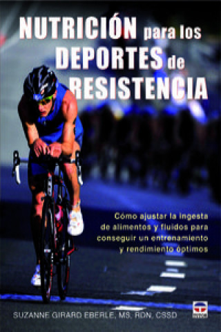 Nutrición para los deportes de resistencia : cómo ajustar la injesta de alimentos y fluidos para conseguir un entrenamiento y rendimiento óptimos