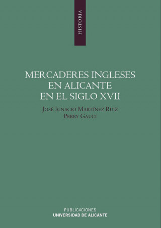 Mercaderes ingleses en Alicante en el siglo XVII : estudio y edición de la correspondencia comercial de Richard Hiuncell & Co.