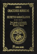 El libro de oraciones mágicas y secretos maravillosos : para ayudar a la curación de todas las enfermedades morales y físicas