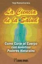 La ciencia de la salud : cómo curar el cuerpo con nuestros poderes naturales