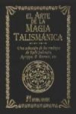 El arte de la magia talismánica : una selección de los trabajos de Rabí Salomón, Agrippa, F. Barrett, etc.